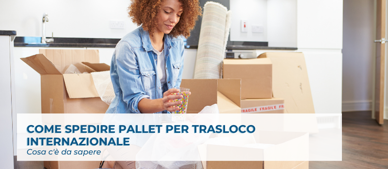 Come spedire pallet per trasloco internazionale: cosa c'è da sapere